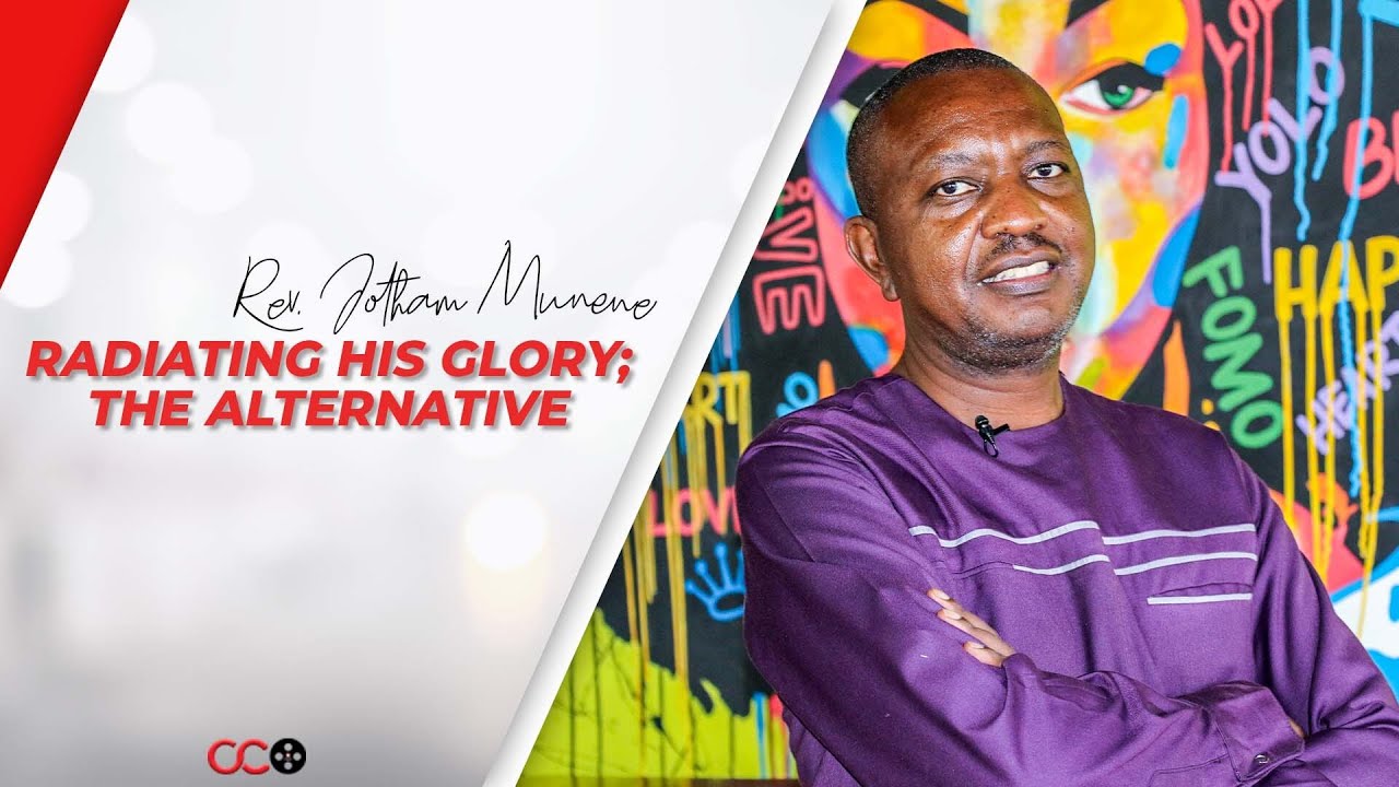 Radiating His Glory; The Alternative - Rev. Jotham Munene | CITAM Church Online