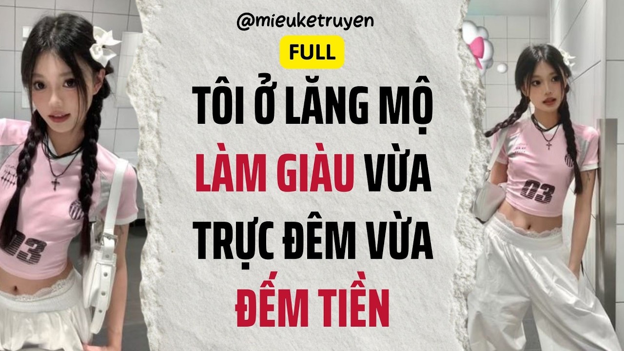 Full Audio I Tôi Ở Lăng Mộ, Vừa Trực Đêm Vừa Đếm Tiền - Đại Lão Linh Dị Tái Thế  | Miêu kể truyện