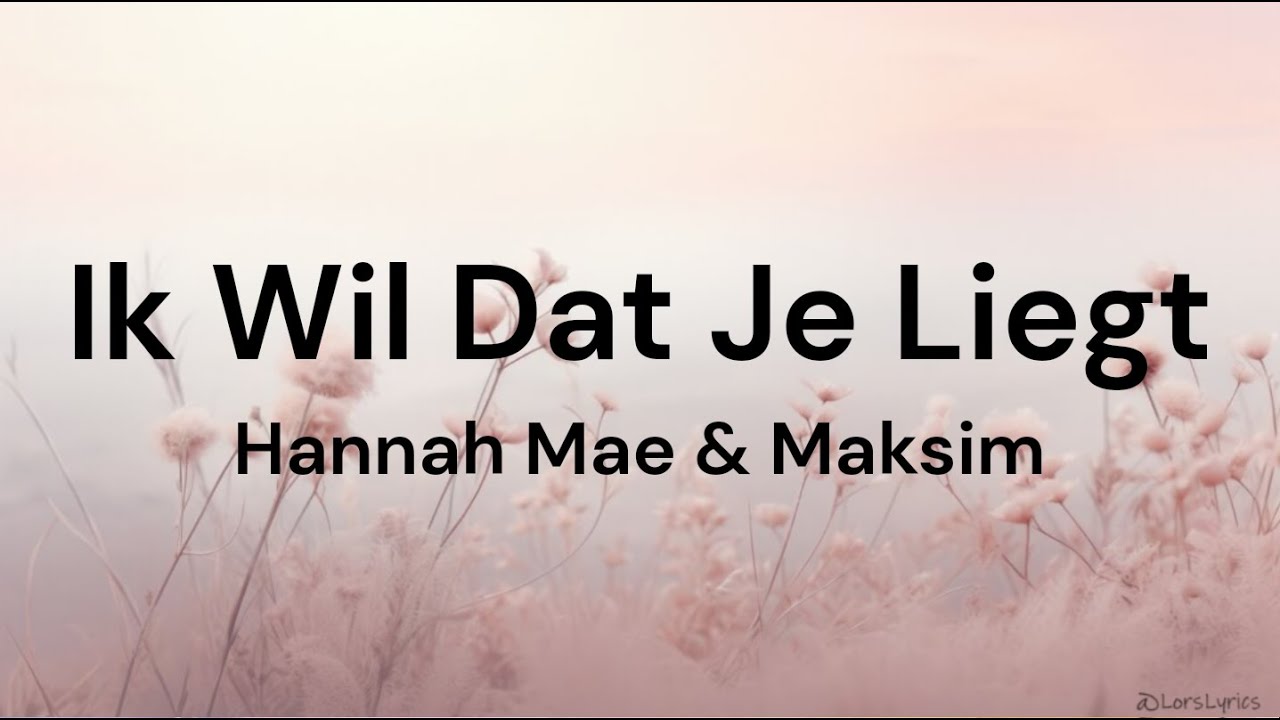 Ik Wil Dat Je Liegt ‐ Hannah Mae & Maksim LYRICS/SONGTEKST