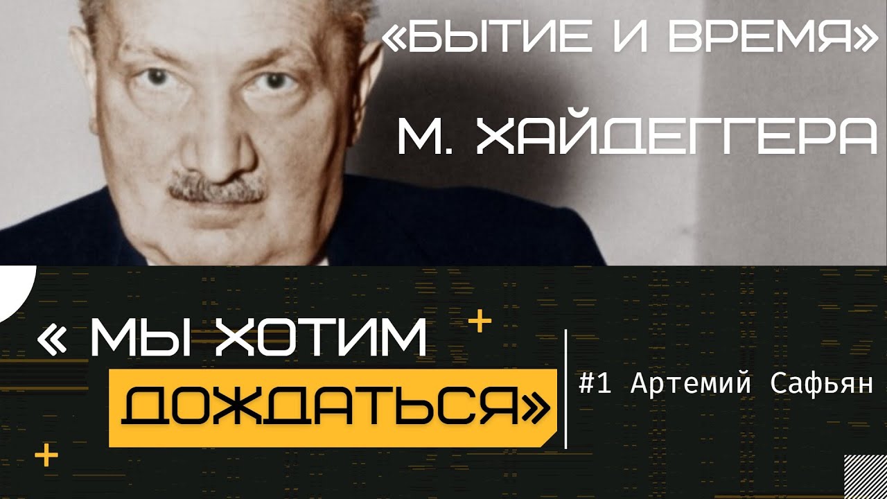 #1 «Мы хотим дождаться». Цикл лекций А. Сафьяна «Бытие и время» М. Хайдеггера