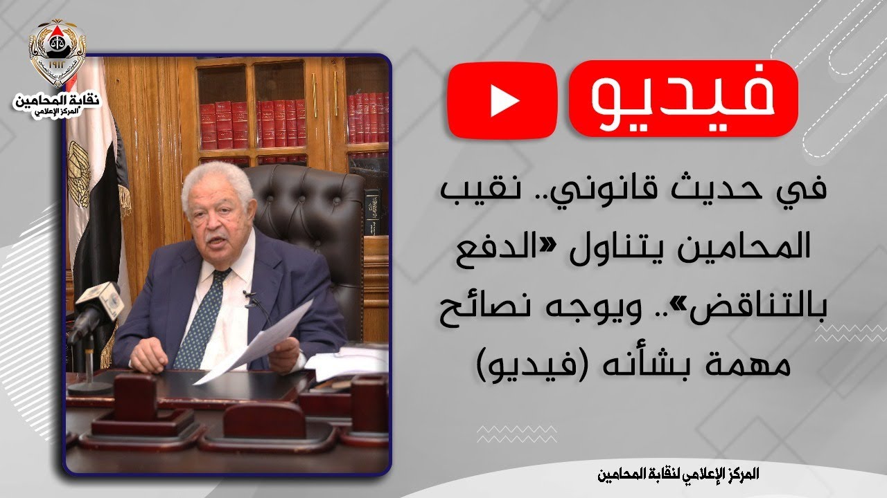 في حديث قانوني.. نقيب المحامين يتناول «الدفع بالتناقض».. ويوجه نصائح مهمة بشأنه