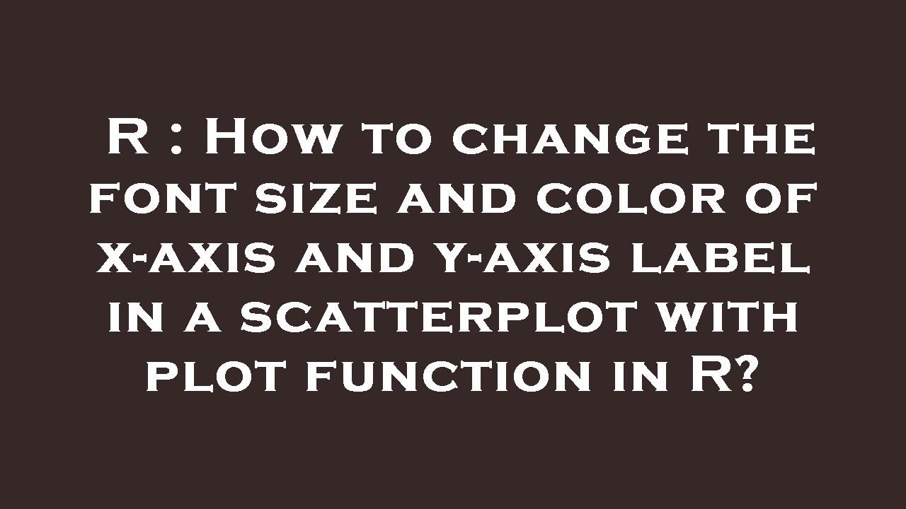 R : How to change the font size and color of x-axis and y-axis label in a scatterplot with plot func