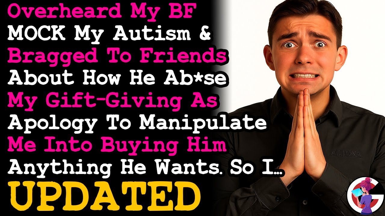 UPDATE Overheard My BF Mocking My Autism & How He's Taking Advantage Of My Apology Gifts