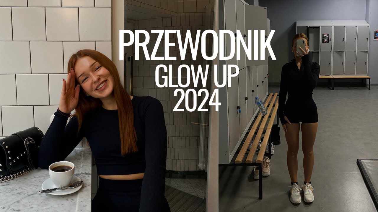 GLOW UP w 2024 - praktyczne wskazówki i polecajki