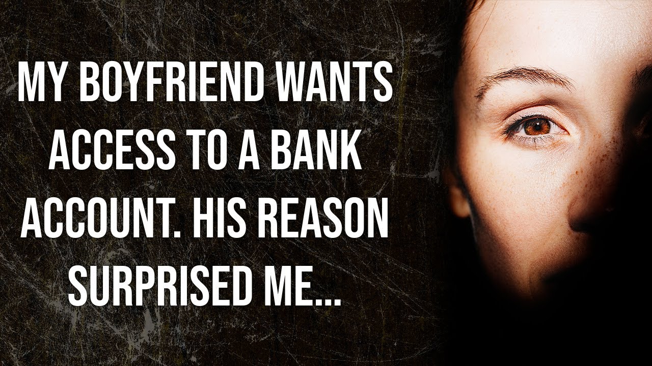 My boyfriend wants access to a bank account. His reason surprised me&hellip; (Reddit Stories)