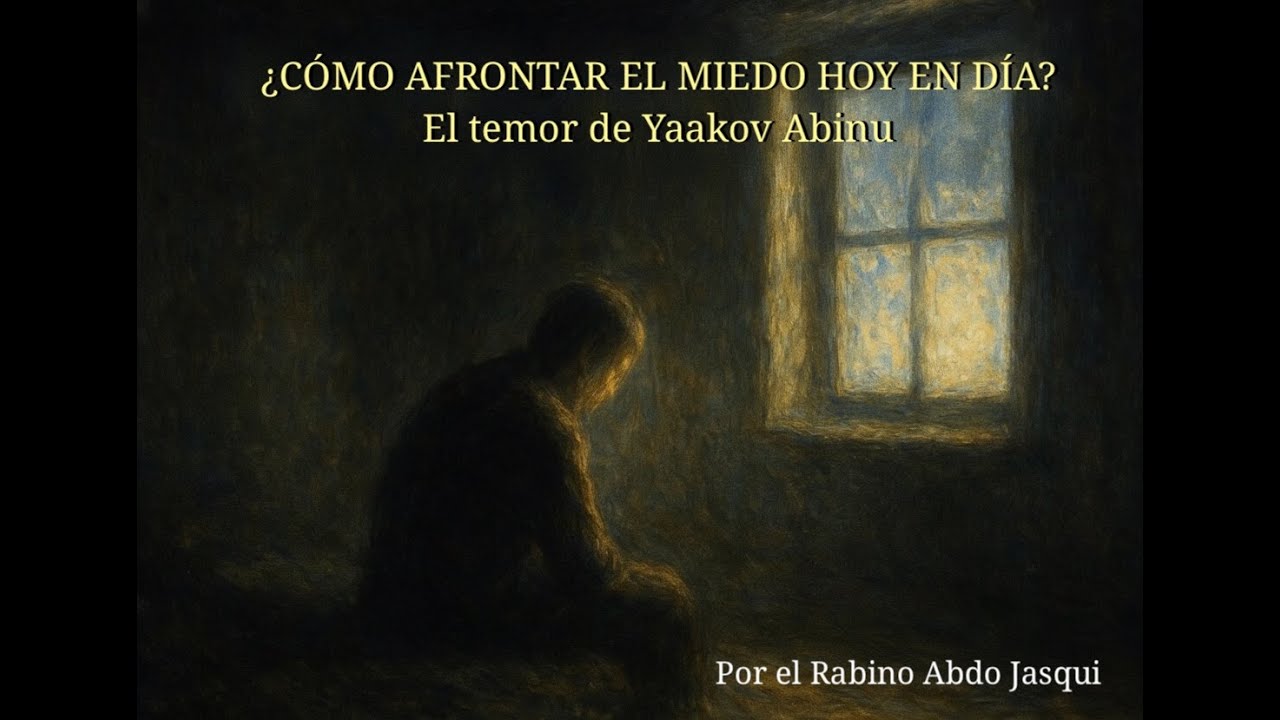 EL MIEDO - ¿Cómo afrontó Yaakov el miedo y qué aprendemos hoy en día? - Por el Rabino Abdo Jasqui
