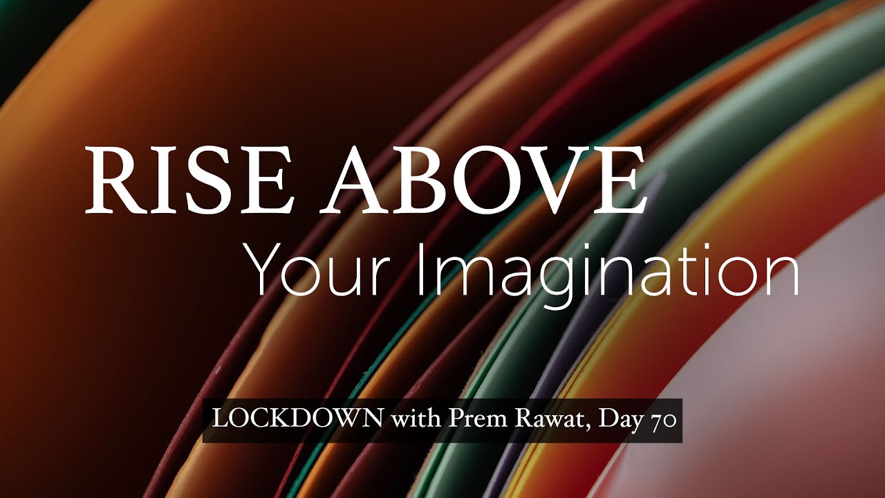 Lockdown Day 70 with Prem Rawat - Rise above your imagination