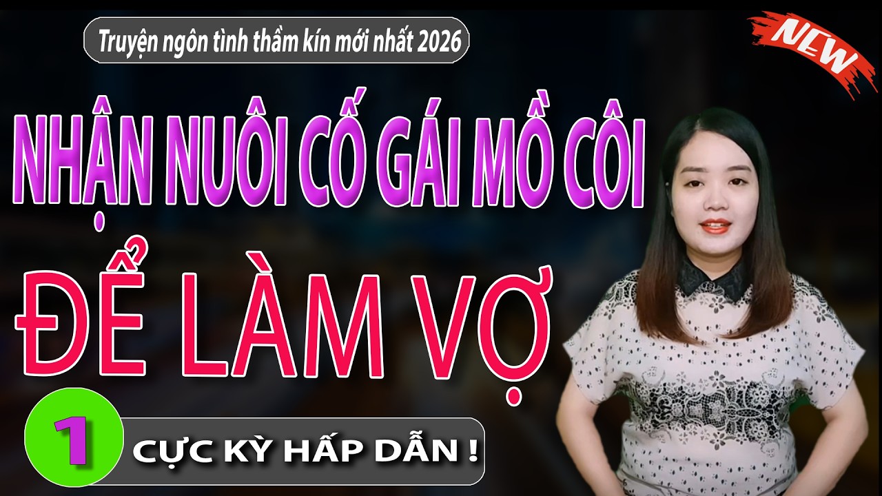 Nhận Nuôi Cô Gái Mồ Cô Để Làm Vợ Tập 1 - Truyện Việt Nam Cảm Động Nghe Ngủ Cực Ngon - #mcthanhmai
