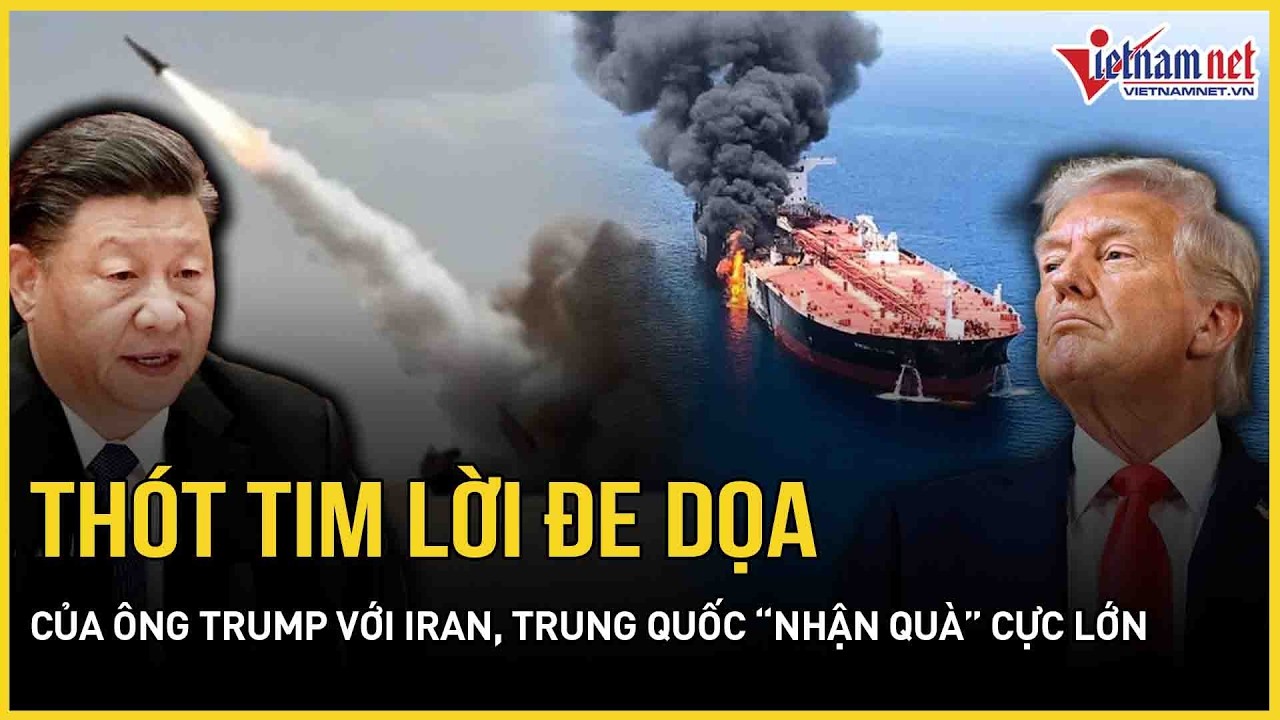 Thót tim lời đe dọa “Cái chết và cơn thịnh nộ” của ông Trump với Iran, Trung Quốc “nhận quà” cực lớn