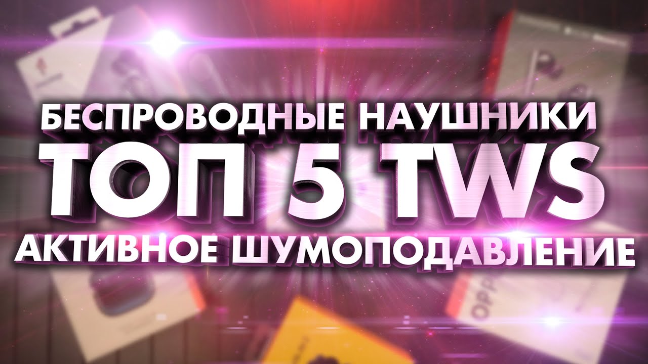 ТОП 5 TWS НАУШНИКОВ с Активным Шумоподавлением 2021 до 80$