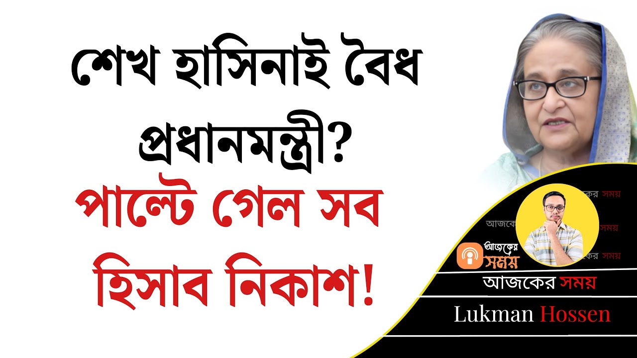 শেখ হাসিনাই বৈধ প্রধানমন্ত্রী? পাল্টে গেল সব হিসাব নিকাশ! Awami League | Hasina | Jamat | Lukman