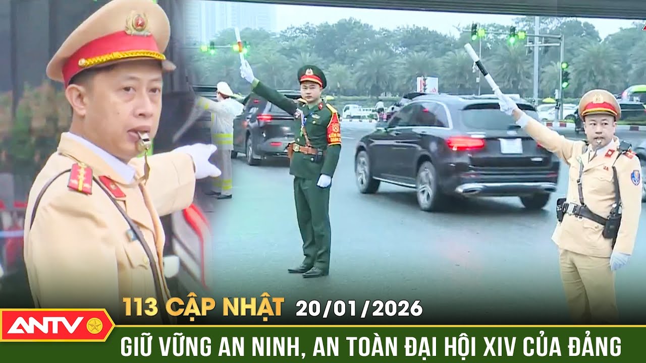 Bản tin 113 cập nhật ngày 20/1: Đảm bảo an ninh, an toàn giao thông xuyên suốt Đại hội XIV  | ANTV