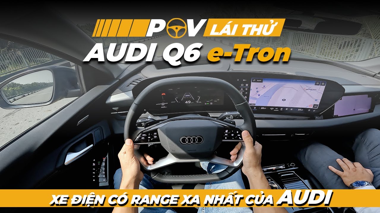 POV lái thử Audi Q6 e-tron có tầm hoạt động xa nhất dàn xe điện Audi.