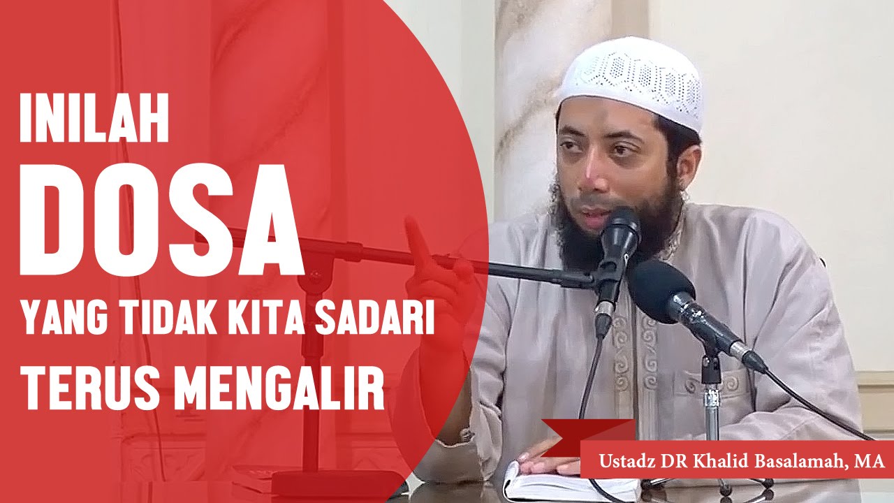 Inilah dosa yang sering tidak kita sadari terus mengalir, Ustadz DR Khalid Basalamah, MA