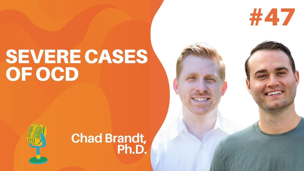 #47: Chad Brandt, Ph.D. — Severe Cases Of OCD And How To Deal With Them