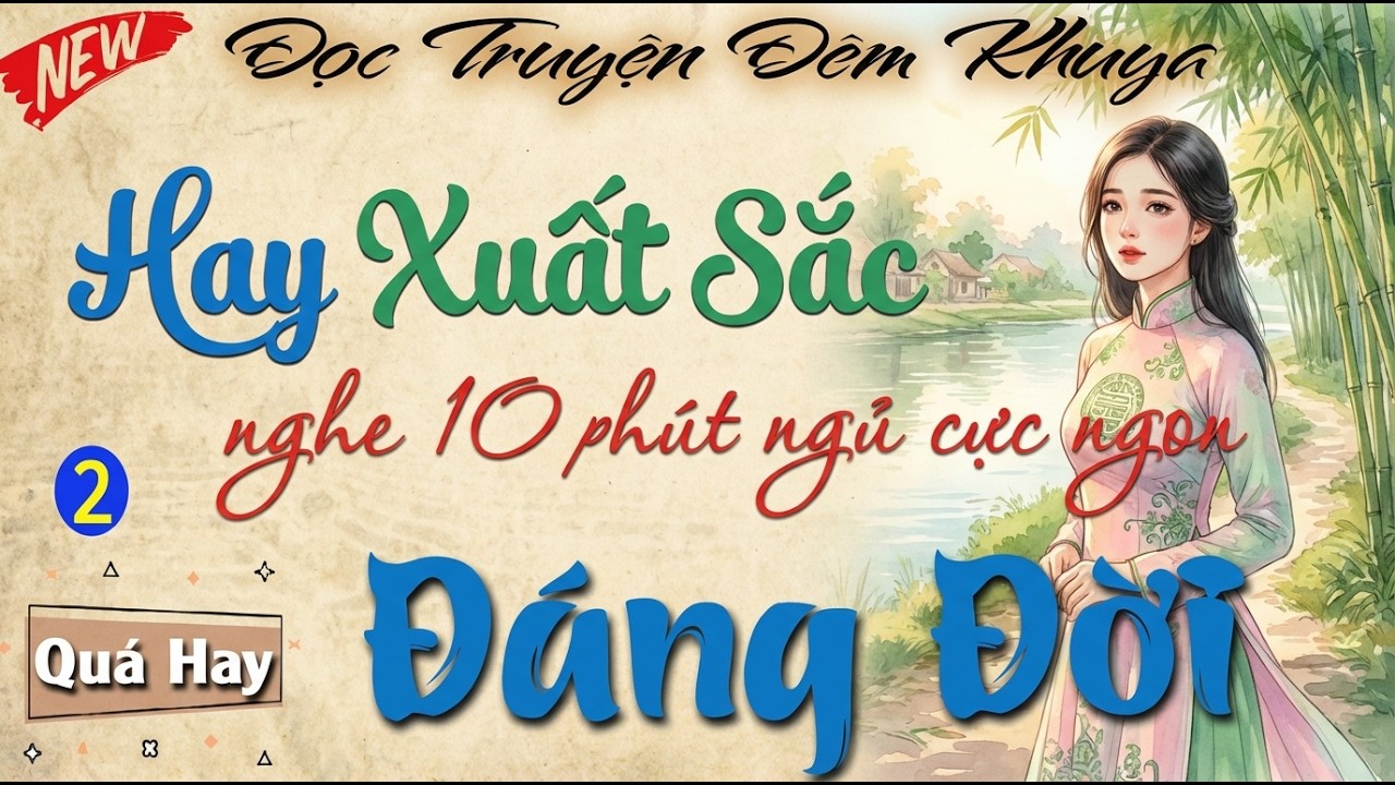 10 phút kể chuyện đêm khuya hay xuất sắc： ＂ ĐÁNG ĐỜI ＂ - Phần 2 ｜ Đọc truyện đêm khuya ngủ ngon