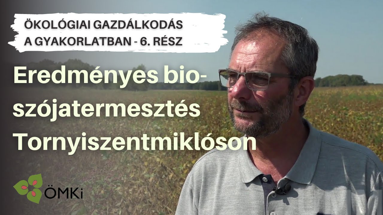 Eredményes bioszójatermesztés Tornyiszentmiklóson - Ökológiai gazdálkodás a gyakorlatban 6. rész