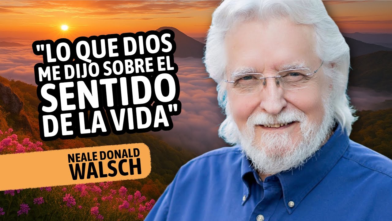 ✅ Neale Donald Walsch: “Lo Que Dios Me Dijo Sobre el Sentido de la Vida”
