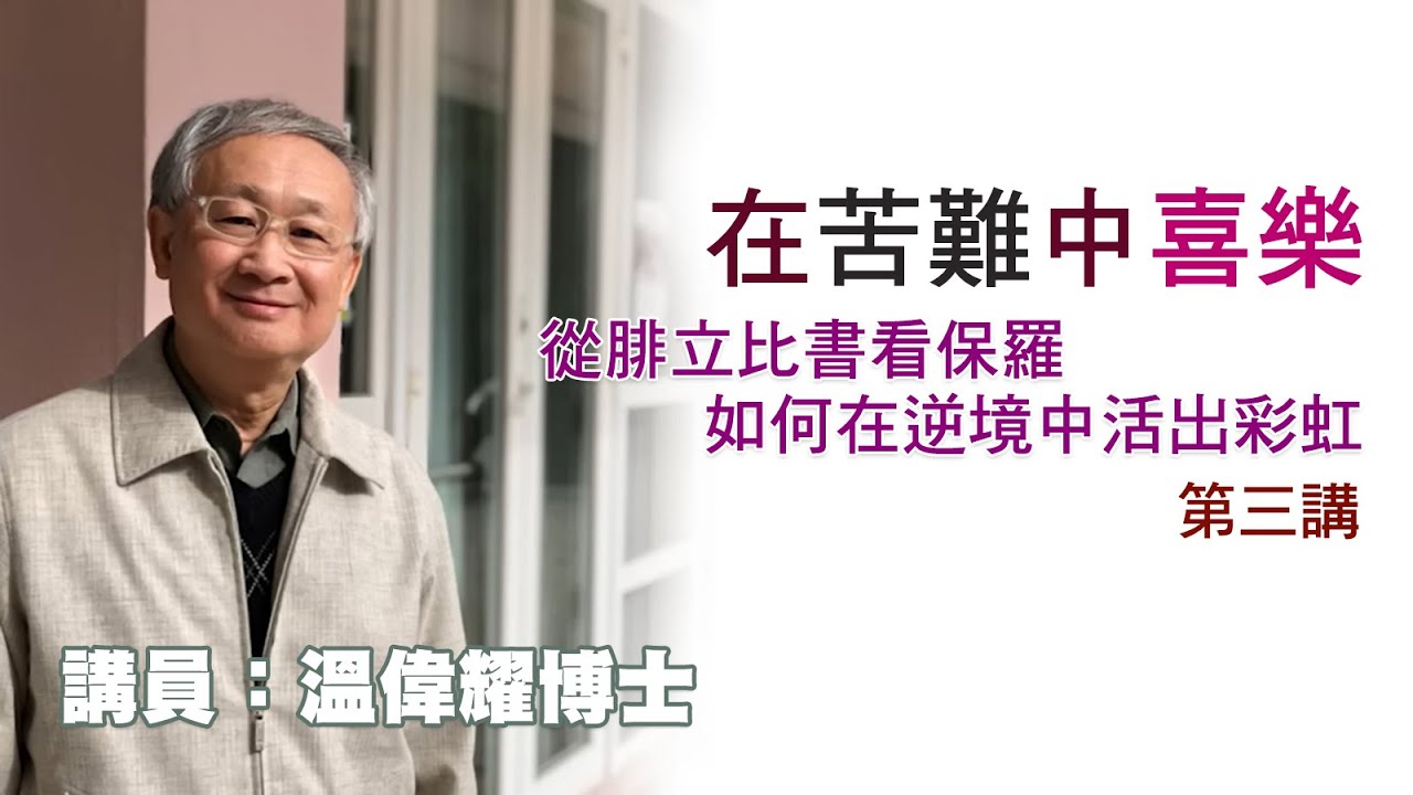 在苦難中喜樂——從腓立比書看保羅如何在逆境中活出彩虹——第三講（講員：温偉耀博士）