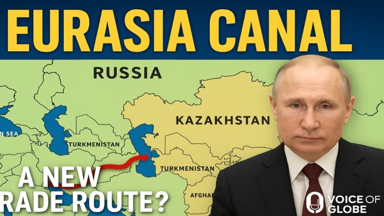 The Eurasia Canal: The Mega Project That Could Reshape Global Trade | Voice of Globe