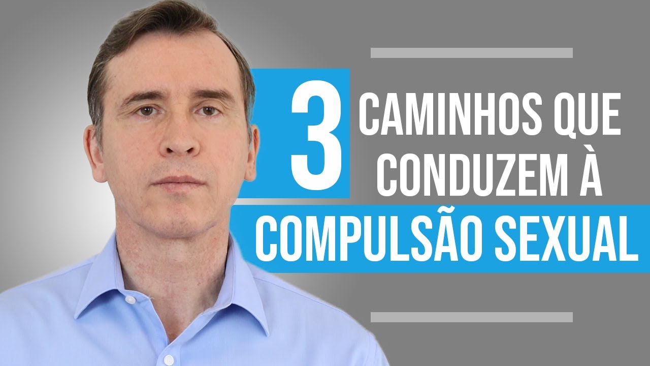 3 CAMINHOS QUE CONDUZEM À COMPULSÃO SEXUAL