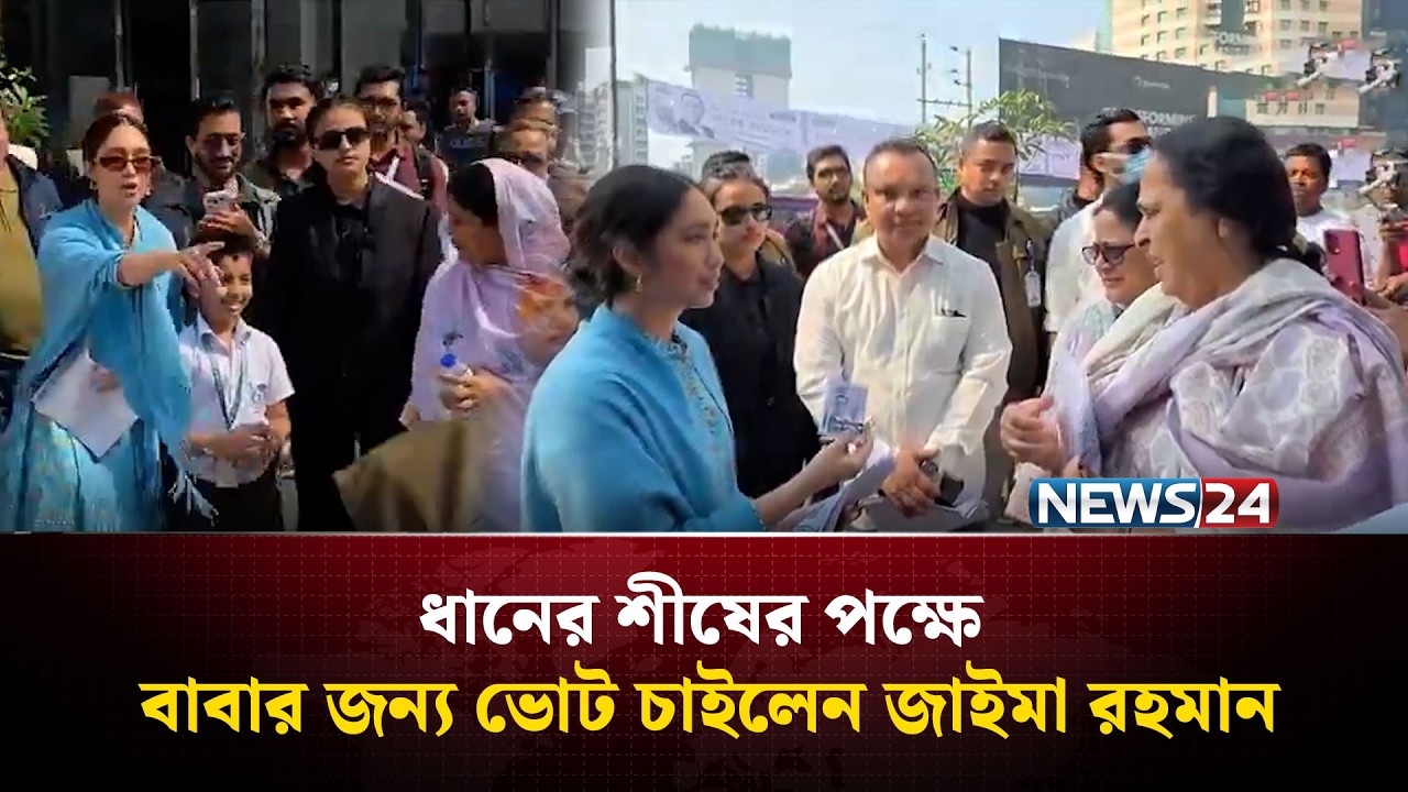 ধানের শীষের পক্ষে বাবার জন্য ভোট চাইলেন জাইমা রহমান | NEWS24