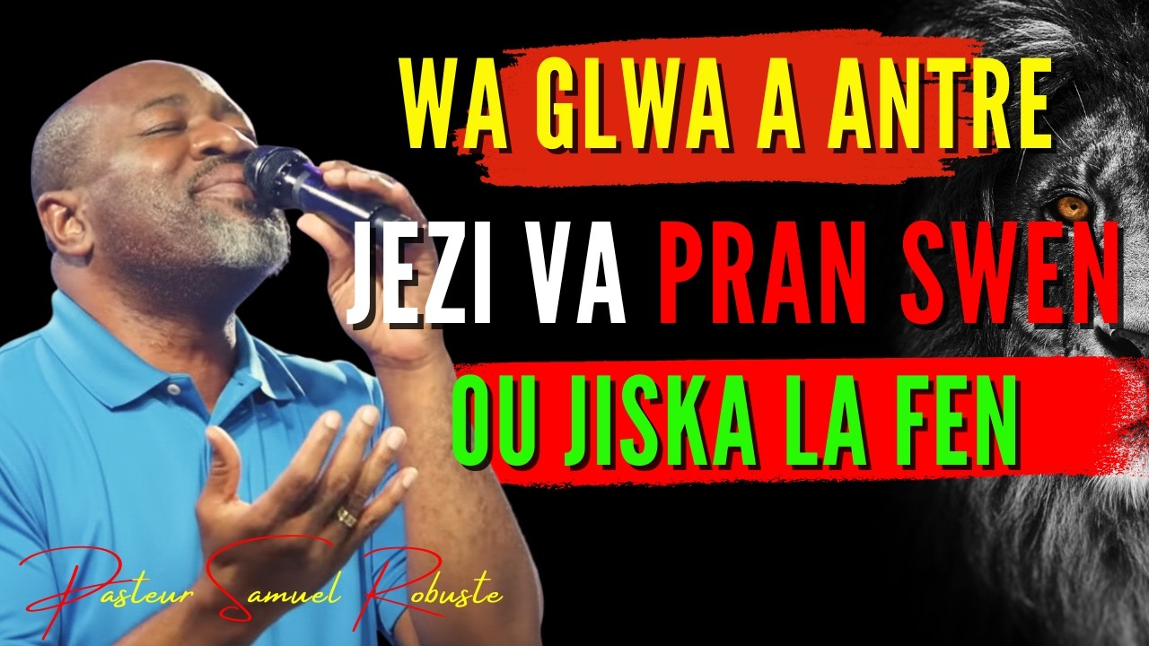 Wa Glwa a Antre! Jezi Va Pran Swen Ou Jiska la Fen! | Priyè Pwisan | Pastè Samuel Robuste
