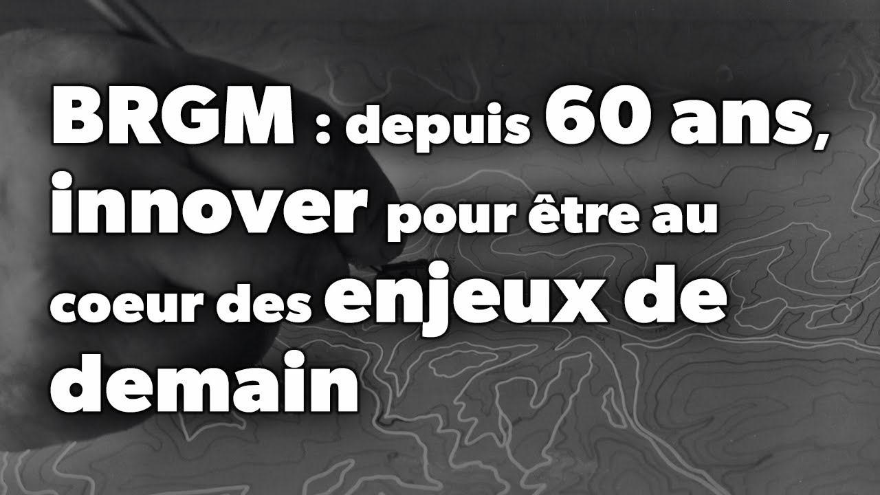 BRGM : depuis 60 ans, innover pour être au coeur des enjeux de demain