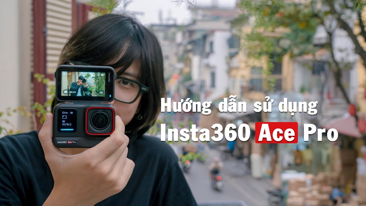 Hướng dẫn cách sử dụng Insta360 Ace Pro