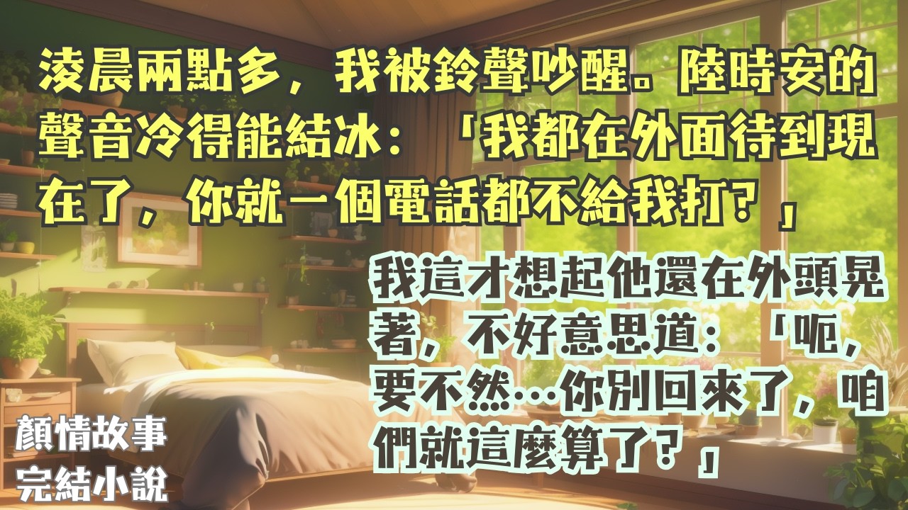 【完結小說】直到淩晨兩點，他打電話來問我，怎麼還不去找他？我這才想起來他還在外頭冰天雪地裏，不好意思道：「呃，要不然…你也別回來了，咱們就這麼算了？」#一口氣看完 #完整版 #小說 #故事 #完結