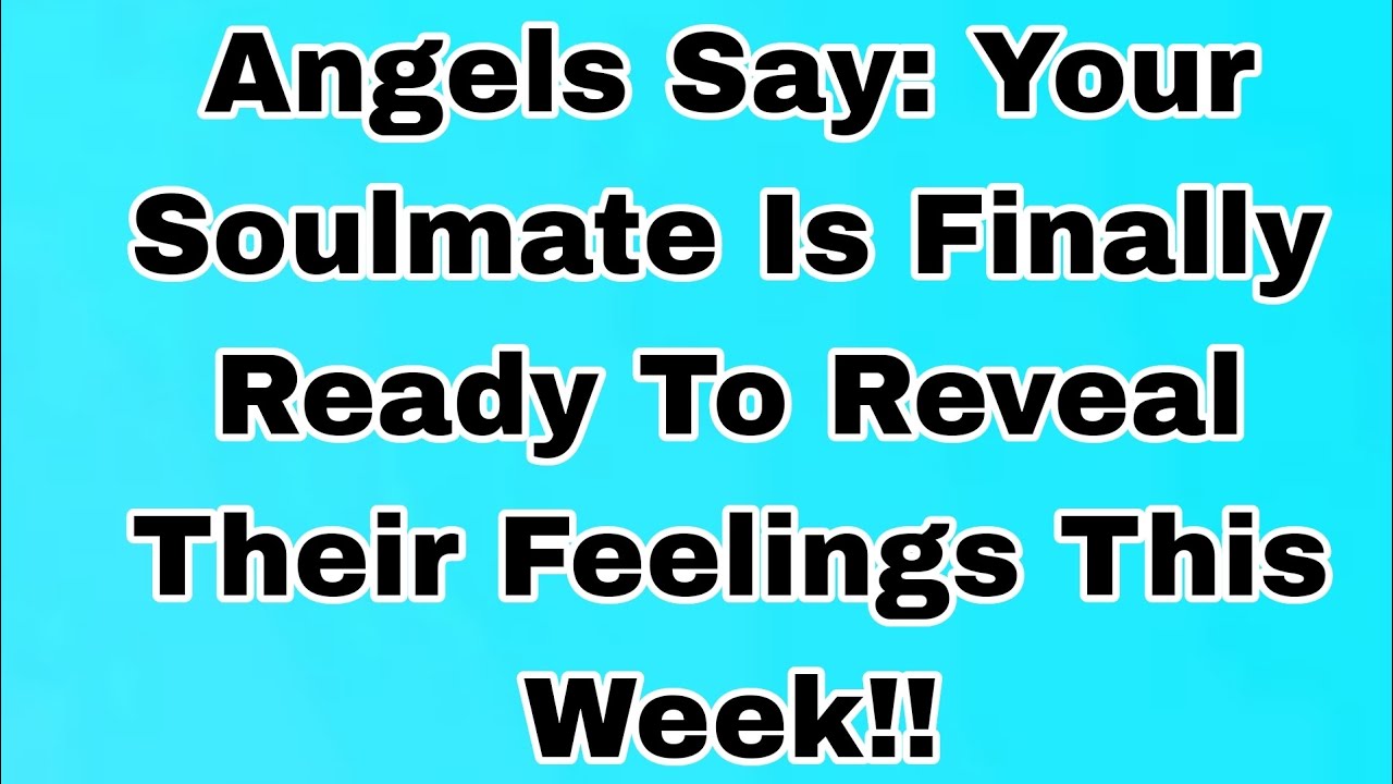 👉Angels Say: Your Soulmate Is Finally Ready To Reveal Their Feelings This Week!!