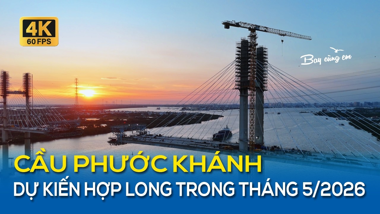 CẦU PHƯỚC KHÁNH NỐI TPHCM VỚI ĐỒNG NAI DỰ KIẾN HỢP LONG TRONG THÁNG 5/2026