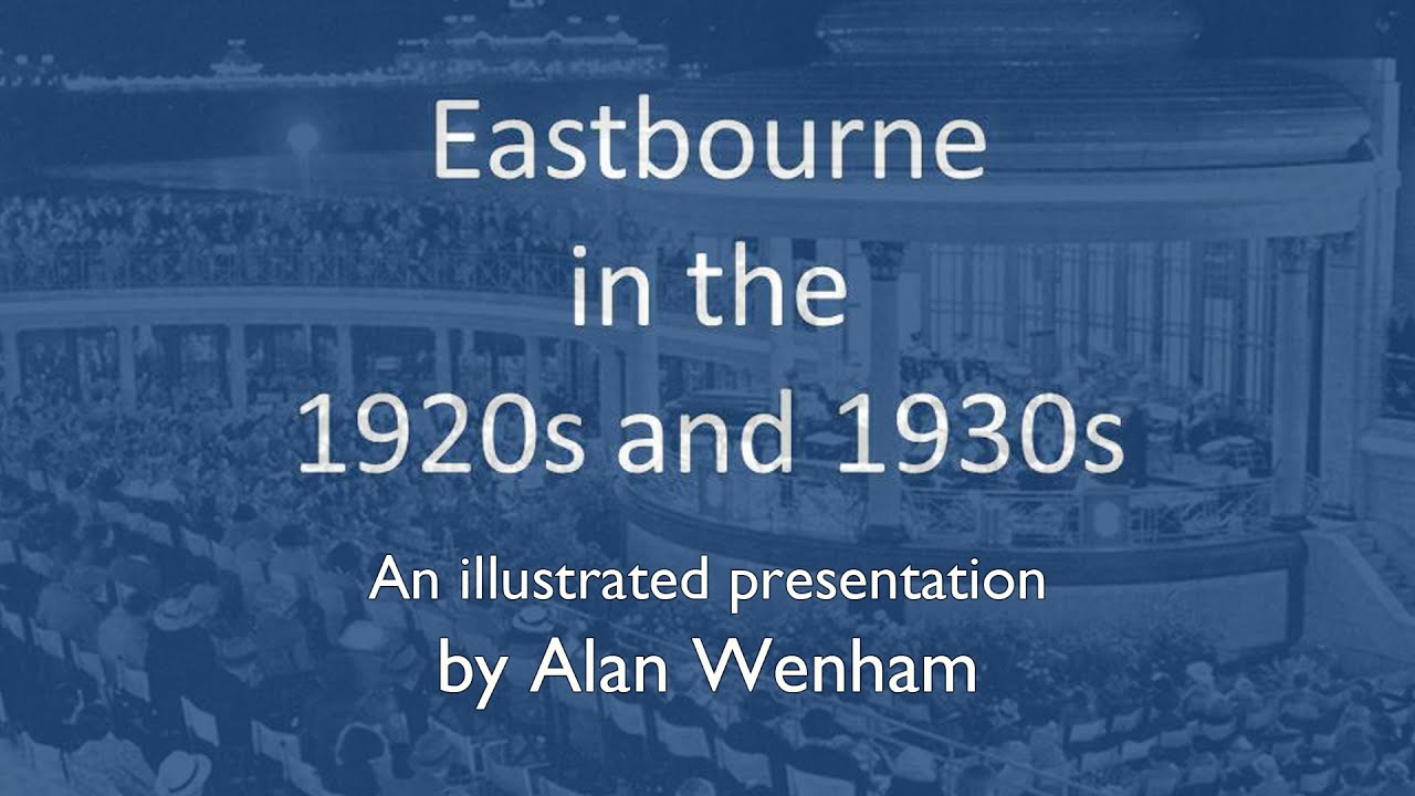 Eastbourne in the 1920s and 1930s - a richly illustrated talk by Alan Wenham.