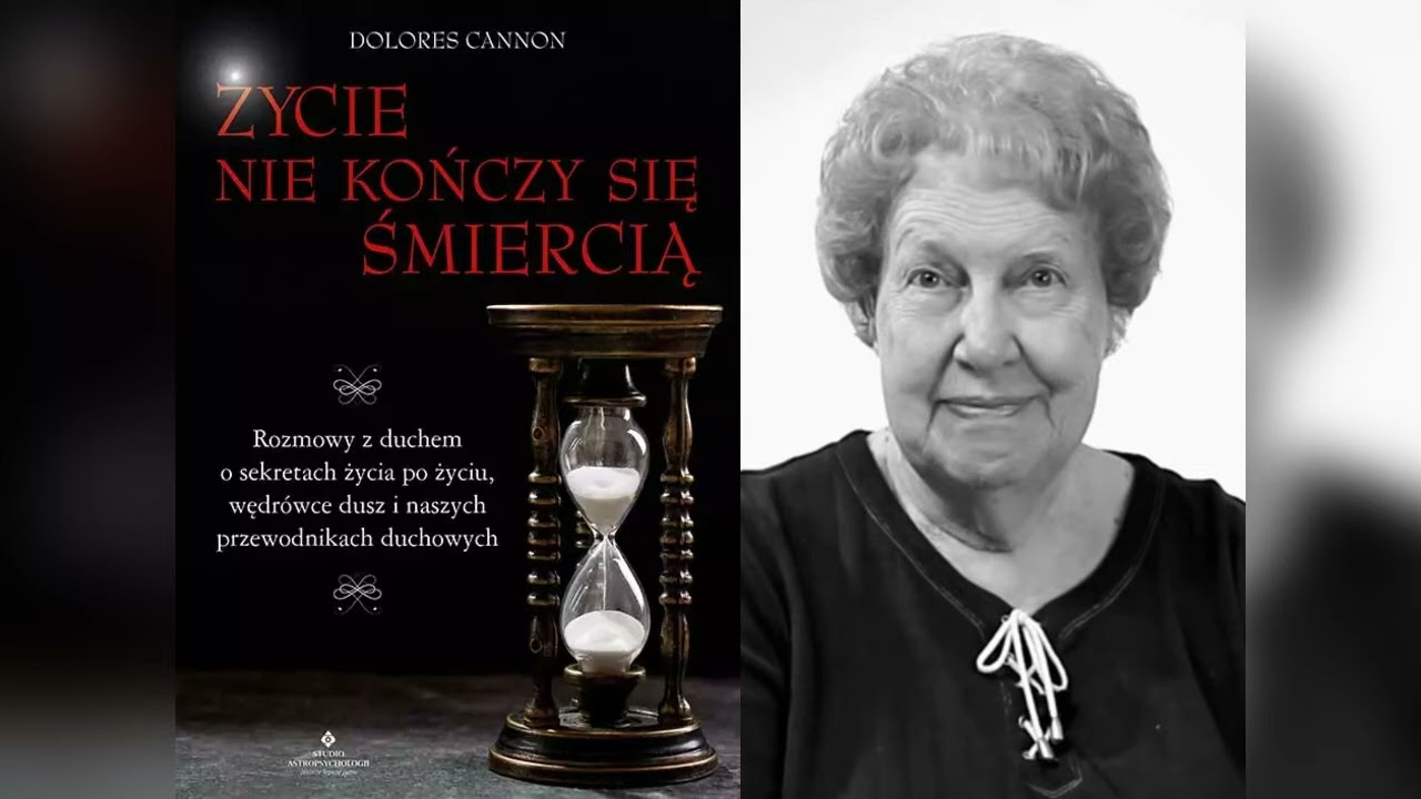 Dolores Cannon -  Życie Nie Kończy Się Śmiercią.
