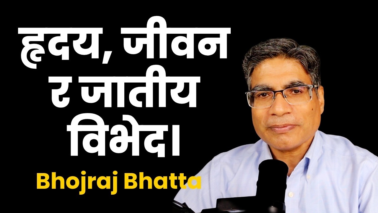 हृदयको परिवर्तनविना न जीवन परिवर्तन हुन्छ न जातीय विभेदको अन्त्य हुन्छ। Bhojraj Bhatta