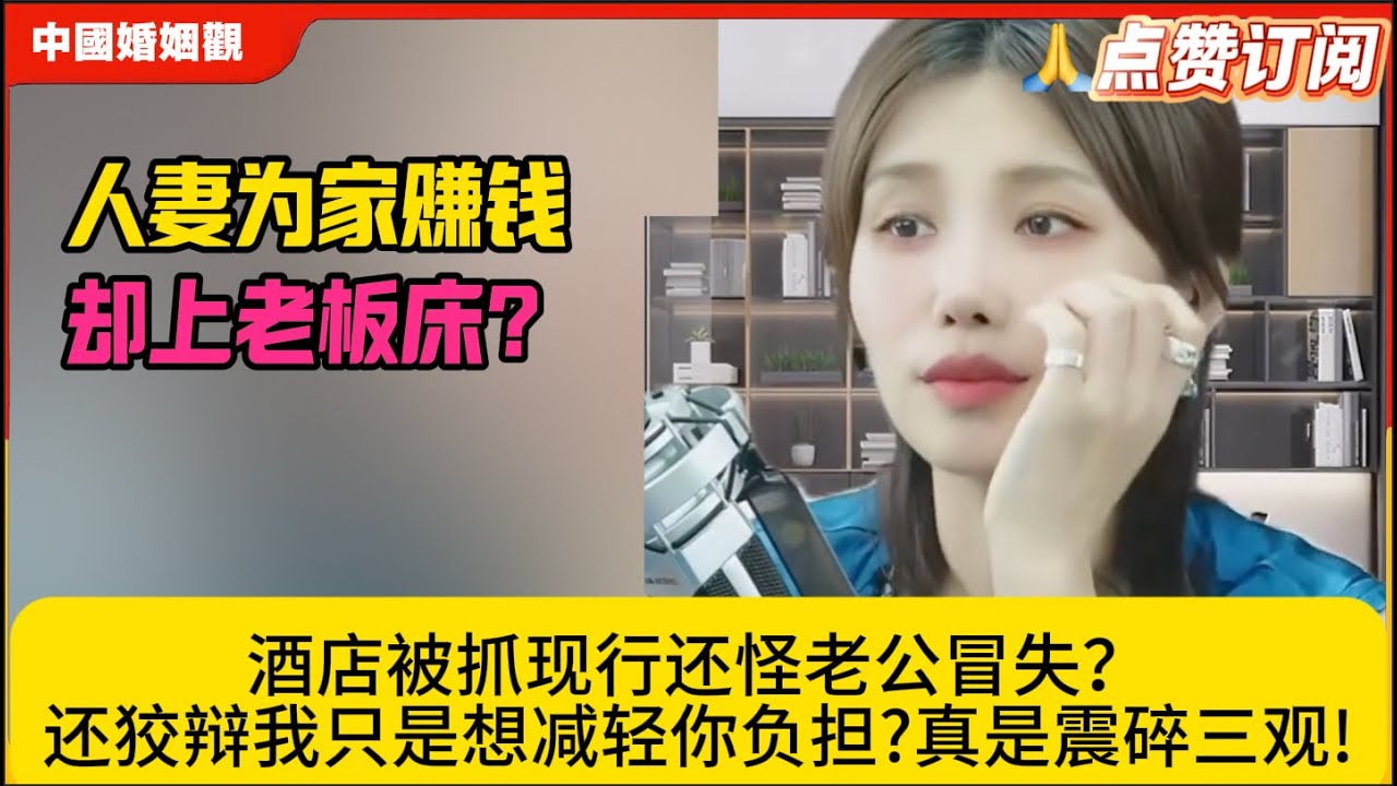 人妻为家赚钱”却上老板床？酒店被抓现行还怪老公冒失？还狡辩我只是想减轻你负担?真是震碎三观!米小律中国婚姻观