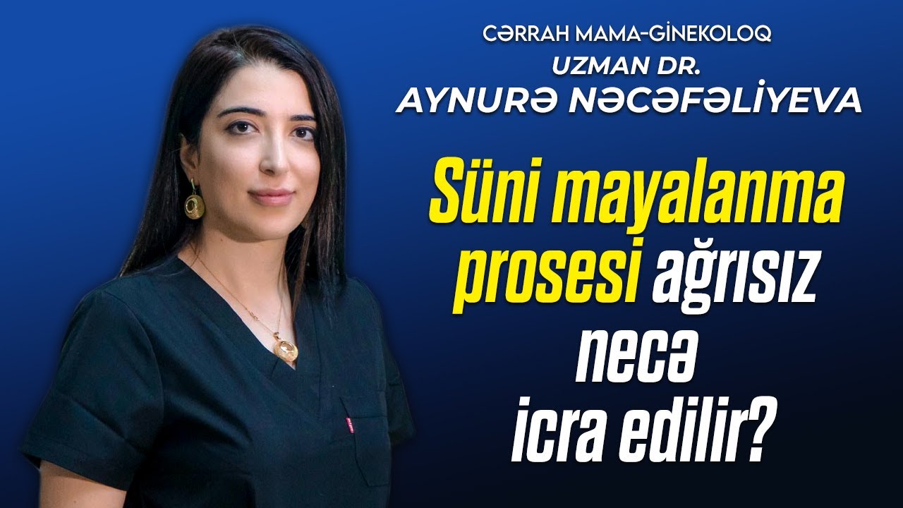 Süni mayalanma prosesi ağrısız necə icra edilir? - Uzman cərrah mama ginekoloq Aynurə Nəcəfəliyeva