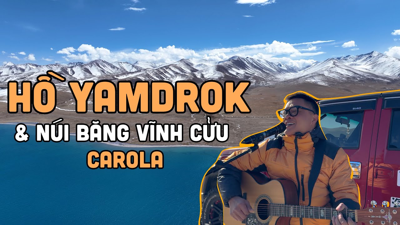 Đến Hồ Yamdrok & Núi băng vĩnh cửu Carola | TÂY TẠNG