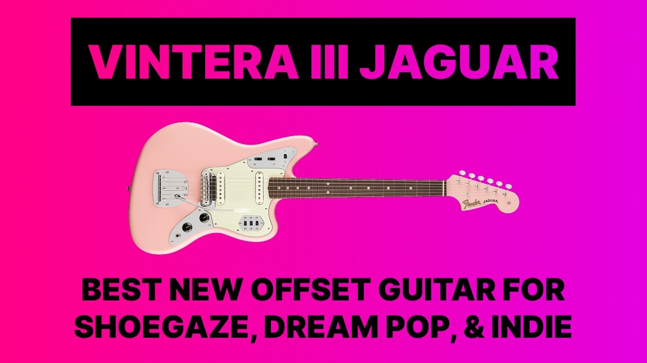 Fender Vintera III Jaguar - Best new guitar for Shoegaze, Dream Pop, and Indie