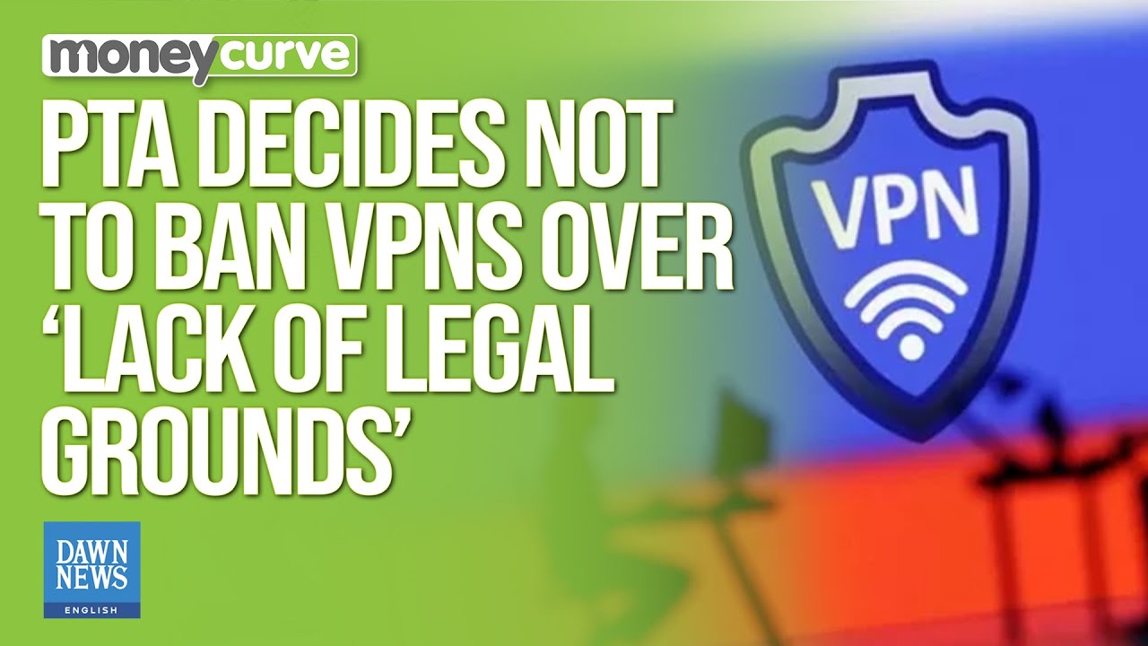 PTA Decides Not To Ban VPNs Over &lsquo;Lack Of Legal Grounds&rsquo; | Dawn News English