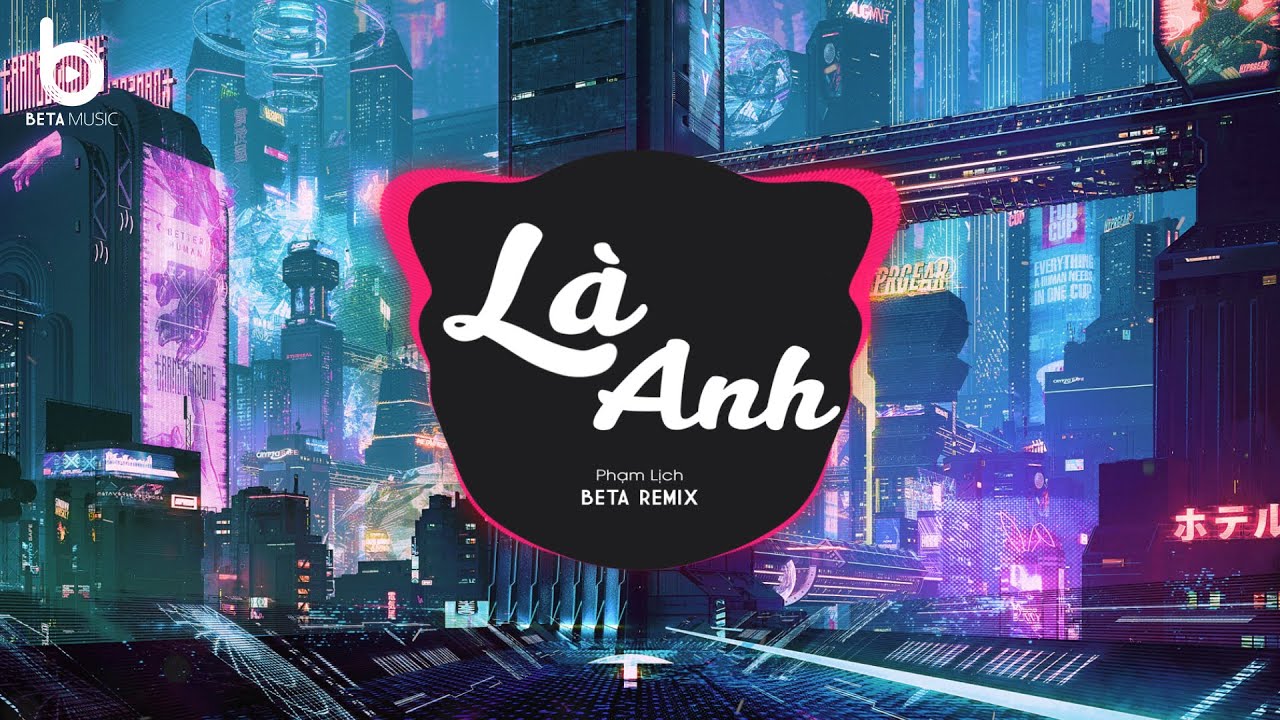 Là Anh Remix (Phạm Lịch x Beta Remix) - Này Không Gian Bao La Thuộc Về Cho Riêng Hai Ta