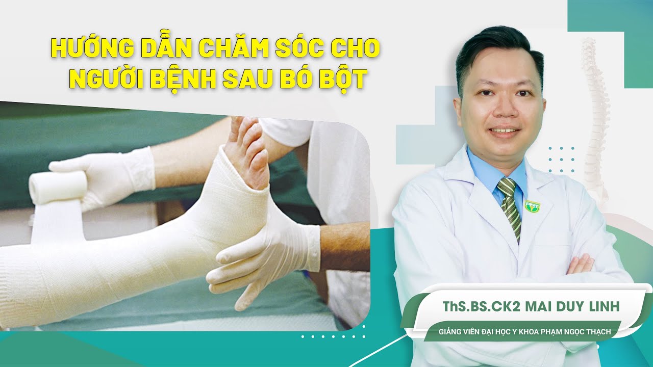 Hướng dẫn chăm sóc cho người bệnh sau bó bột | ThS.BS.CK2 Mai Duy Linh