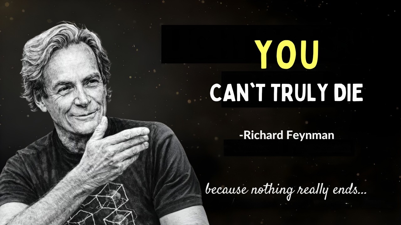 Richard Feynman: Why It’s Physically IMPOSSIBLE for You to Truly Die