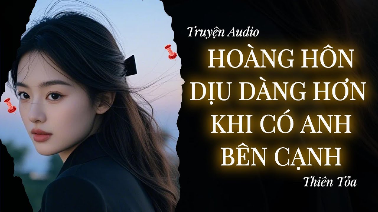 [Truyện Audio] HOÀNG HÔN DỊU DÀNG HƠN KHI CÓ ANH BÊN CẠNH || Thiên Tỏa