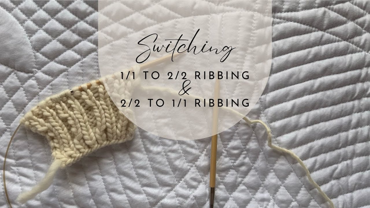 Switching from 1/1 to 2/2 ribbing and viceversa