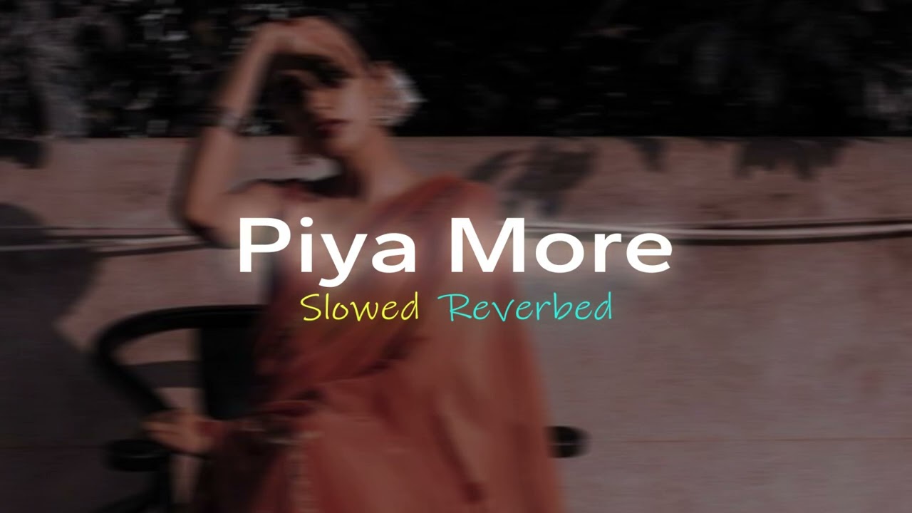 Piya More - Slowed and Reverbed | Lofi Cure