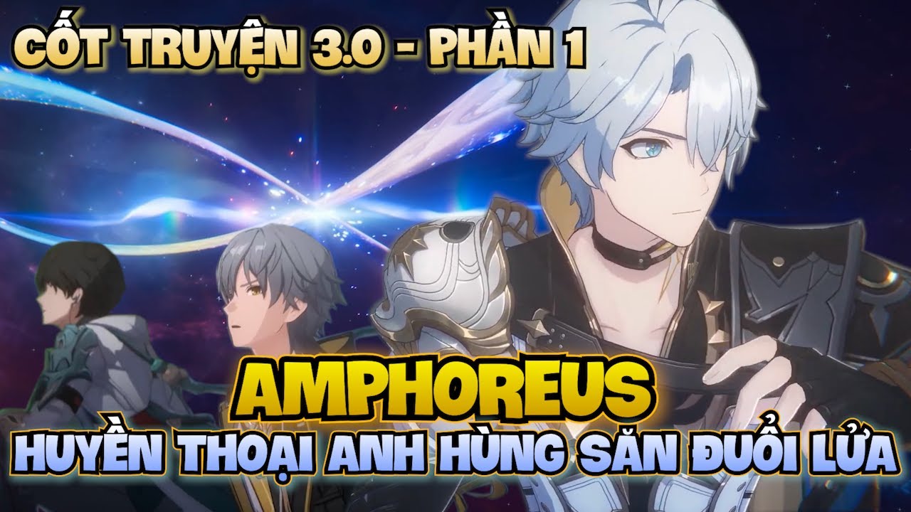 CỐT TRUYỆN HONKAI STAR RAIL 3.0: AMPHOREUS - HUYỀN THOẠI ANH HÙNG SĂN ĐUỔI LỬA - Phần 1