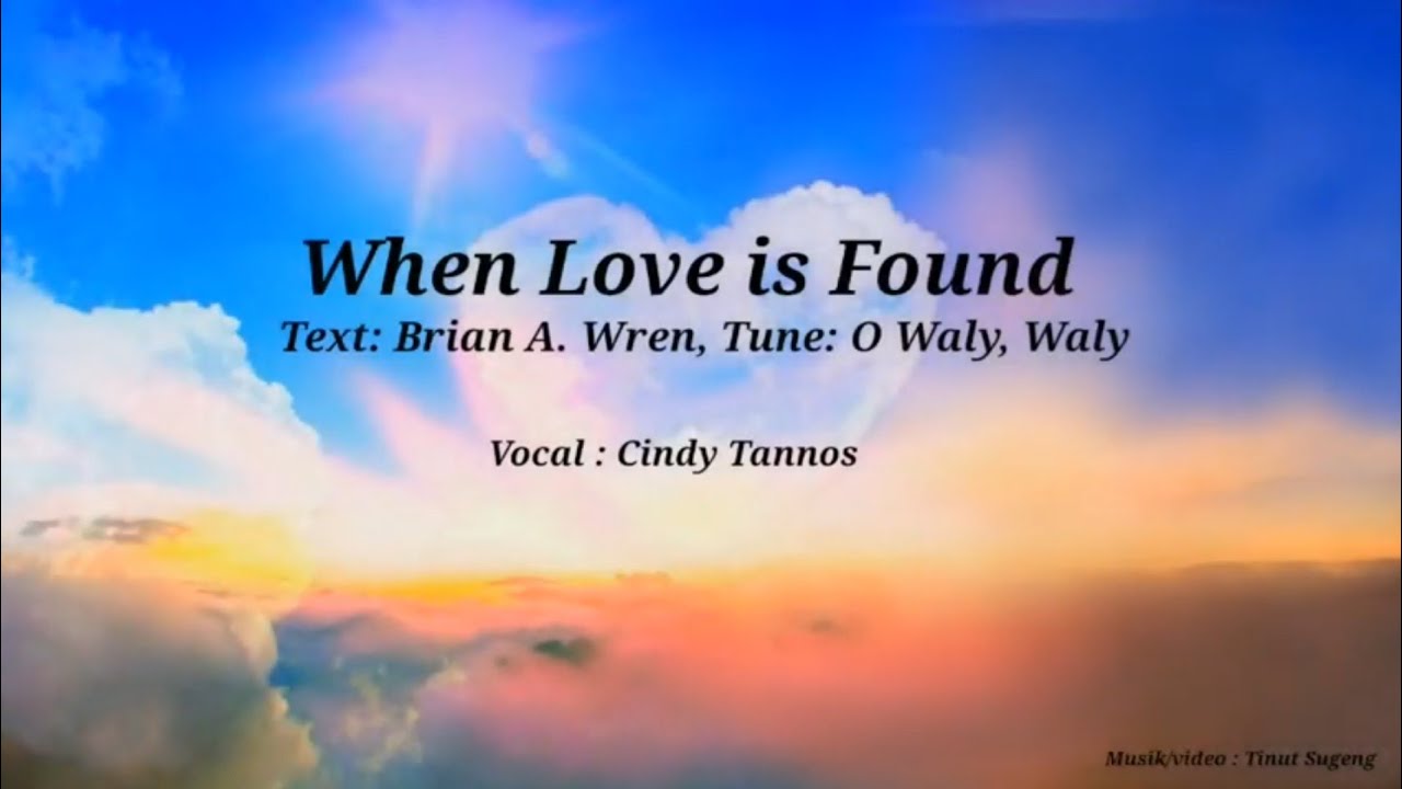 When Love is Found text: Brian A. Wren Tune: O WALY, WALY