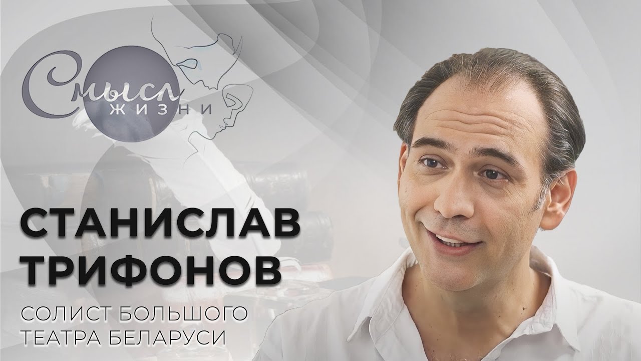Солист Большого театра Беларуси, заслуженный артист Станислав Трифонов | Смысл жизни
