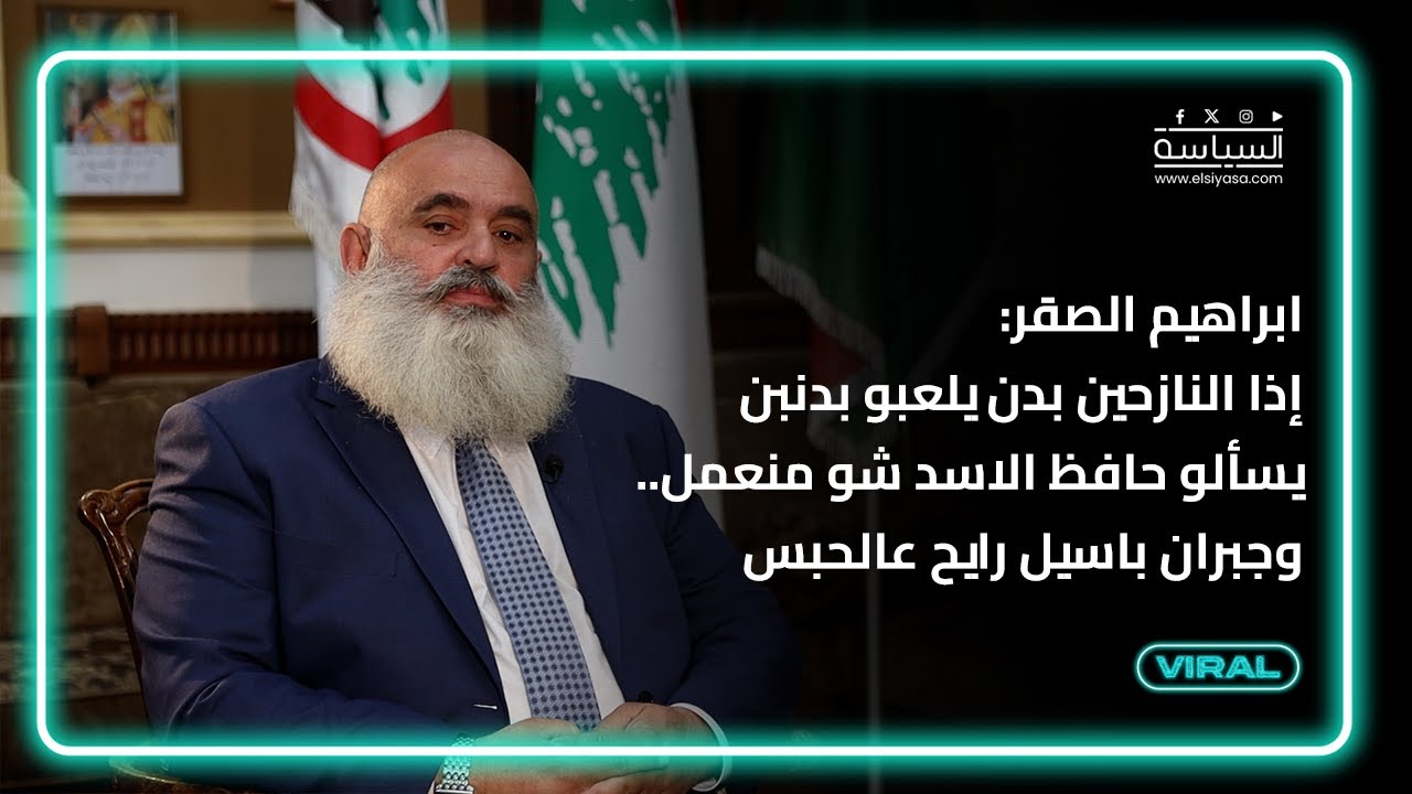 ابراهيم الصقر: إذا النازحين بدن يلعبو بدنبن يسألو حافظ الاسد شو منعمل.. وجبران باسيل رايح عالحبس